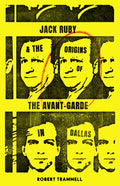 Jack Ruby and the Origins of the Avant-Garde in Dallas: And Other Stories - Paperback