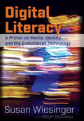 Digital Literacy: A Primer on Media, Identity, and the Evolution of Technology - Paperback