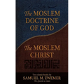 The Moslem Doctrine of God and the Moslem Christ: Two Classics Books by Samuel M. Zwemer - Paperback
