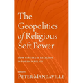 The Geopolitics of Religious Soft Power: How States Use Religion in Foreign Policy - Hardcover