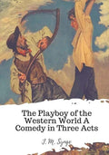 The Playboy of the Western World A Comedy in Three Acts - Paperback