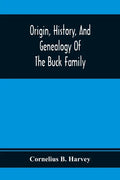 Origin, History, And Genealogy Of The Buck Family; Including A Brief Narrative Of The Earliest Emigration To And Settlement Of Its Branches In America - Paperback