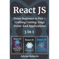 React JS: 3 Books in 1 - " From Beginner to Pro - Crafting Cutting-Edge Front-End Applications" - Paperback
