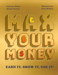 Max Your Money: Earn It, Grow It, Use It! - Hardcover