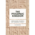 The Ptolemaic Kingdom: A Brief Guide to Egypt's Last Pharaonic Dynasty - Paperback