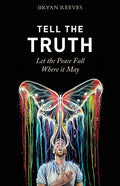 Tell the Truth, Let the Peace Fall Where it May: How Authentic Living Creates the Passion, Fulfillment & Love You Seek - Paperback