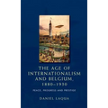 The Age of Internationalism and Belgium, 1880-1930: Peace, Progress and Prestige - Paperback