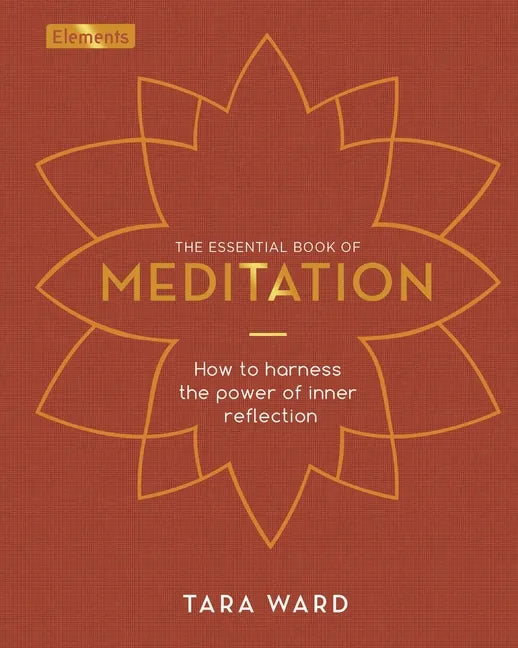 The Essential Book of Meditation: How to Harness the Power of Inner Reflection - Hardcover