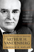 The Conversion of Senator Arthur H. Vandenberg: From Isolation to International Engagement - Hardcover