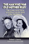 The Man Who Was Old Mother Riley - The Lives and Films of Arthur Lucan and Kitty McShane - Paperback
