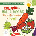 Activity Books for Kids Ages 4-8. Coloring, How to Draw and Dot to Dot Exercises of Healthy Eats. Hours of Satisfying Mental Meals for Kids to Digest - Paperback