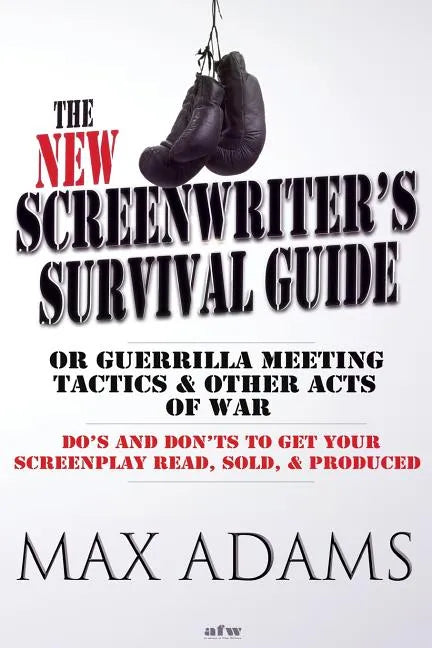 The New Screenwriter's Survival Guide; Or, Guerrilla Meeting Tactics and Other Acts of War - Paperback