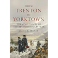 From Trenton to Yorktown: Turning Points of the Revolutionary War - Hardcover