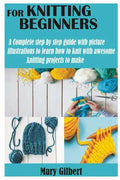 Knitting for Beginners: A Complete step by step guide with picture illustrations to learn how to knit with awesome knitting projects to make - Paperback