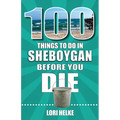 100 Things to Do in Sheboygan Before You Die - Paperback