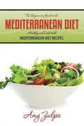 The Beginner's Guide to the Mediterranean Diet: Healthy and Delectable Mediterranean Diet Recipes - Paperback
