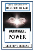 Your Invisible Power (Illustrated): Genevieve Behrend's Law of Attraction Visualization Guide to Increased Success & Money - New Thought - Paperback