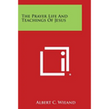 The Prayer Life and Teachings of Jesus - Paperback