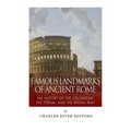 Famous Landmarks of Ancient Rome: The History of the Colosseum, the Forum, and the Appian Way - Paperback
