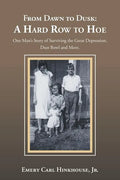 From Dawn to Dusk: a Hard Row to Hoe: One Man's Story of Surviving the Great Depression, Dust Bowl and More. - Paperback