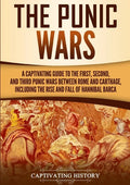 The Punic Wars: A Captivating Guide to the First, Second, and Third Punic Wars Between Rome and Carthage, Including the Rise and Fall of Hannibal Barc - Paperback