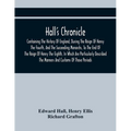 Hall'S Chronicle; Containing The History Of England, During The Reign Of Henry The Fourth, And The Succeeding Monarchs, To The End Of The Reign Of Hen - Paperback