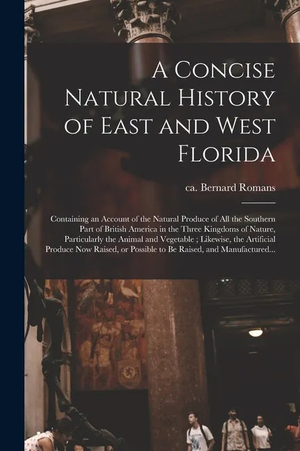 A Concise Natural History of East and West Florida: Containing an Account of the Natural Produce of All the Southern Part of British America in the Th - Paperback