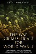 The War Crimes Trials for World War II: The History and Legacy of Nazi Germany and Japan's War Crimes Trials After the War - Paperback