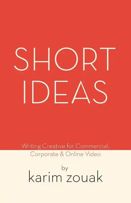 Short Ideas: Writing Creative for Commercial, Corporate & Online Video - Paperback