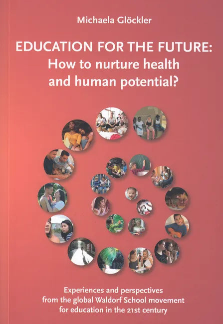 Education for the Future: How to Nurture Health and Human Potential: Experiences and Perspectives from the Global Waldorf School Movement for Educatio - Paperback