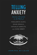 Telling Anxiety: Anxious Narration in the Work of Marguerite Duras, Annie Ernaux, Nathalie Sarraute, and Anne Herbert - Paperback