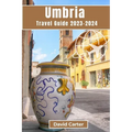 Umbria Travel Guide 2023-2024: A Journey Through Italy's Timeless Heartland - Paperback