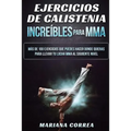 EJERCICIOS De CALISTENIA INCREIBLES PARA MMA: MAS DE 100 EJERCICIOS QUE PUEDES HACER DONDE QUIERAS PARA LLEVAR TU LUCHA MMA Al SIGUIENTE NIVEL - Paperback