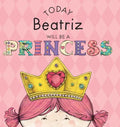 Today Beatriz Will Be a Princess - Hardcover