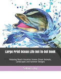 Large Print Ocean Life Dot-to-Dot Book: Relaxing Beach Vacation Scenes Ocean Animals, Landscapes and Summer Designs - Paperback