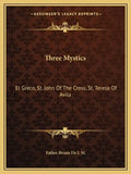 Three Mystics: El Greco, St. John of the Cross, St. Teresa of Avila - Paperback