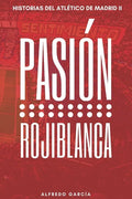 Pasión rojiblanca: Éxitos y frustraciones que han forjado el estilo del Atlético de Madrid - Paperback