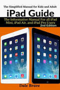iPad Guide: The Informative Manual For all iPad Mini, iPad Air, and iPad Pro Users - Paperback