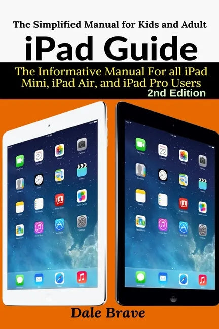 iPad Guide: The Informative Manual For all iPad Mini, iPad Air, and iPad Pro Users - Paperback