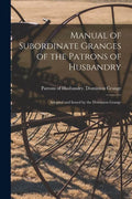 Manual of Subordinate Granges of the Patrons of Husbandry [microform]: Adopted and Issued by the Dominion Grange - Paperback