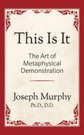 This is It!: The Art of Metaphysical Demonstration: The Art of Metaphysical Demonstration - Paperback
