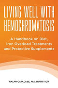 Living Well With Hemochromatosis: A Handbook on Diet, Iron Overload Treatments and Protective Supplements - Paperback