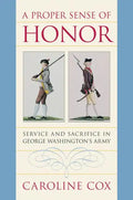 A Proper Sense of Honor: Service and Sacrifice in George Washington's Army - Paperback