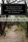 The Round Towers of Ireland or, the History of the Tuath-De-Danaans - Paperback