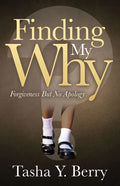 Finding My Why: Forgiveness But No Apology - Paperback