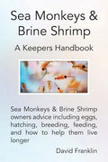 Sea Monkeys & Brine Shrimp: Sea Monkeys & Brine Shrimp Owners Advice Including Eggs, Hatching, Breeding, Feeding and How to Help Them Live Longer - Paperback