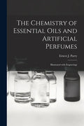 The Chemistry of Essential Oils and Artificial Perfumes: Illustrated With Engravings - Paperback