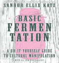 Basic Fermentation: A Do-It-Yourself Guide to Cultural Manipulation: A Do-It-Yourself Guide to Cultural Manipulation - Hardcover