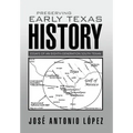 Preserving Early Texas History: Essays of an Eighth-Generation South Texan - Hardcover