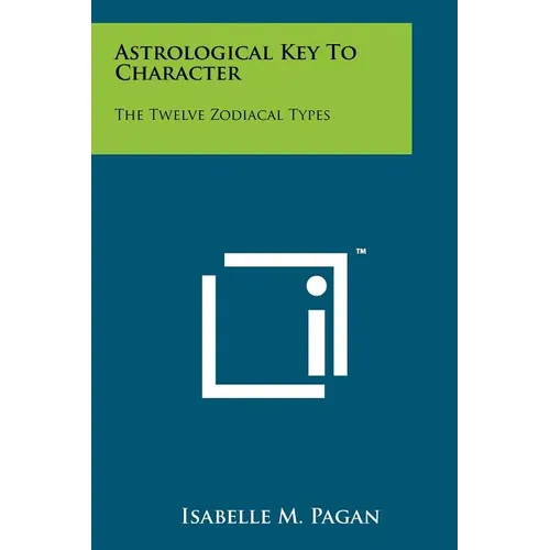 Astrological Key to Character: The Twelve Zodiacal Types - Paperback